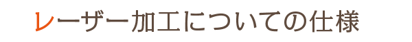 レーザー加工についての仕様